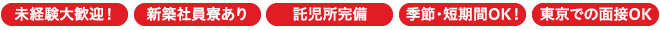 未経験大歓迎!新築社員寮あり 託児所完備 季節・短期間OK! 東京での面接OK