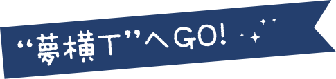 夢横丁へLET'S GO