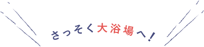 さっそく大浴場