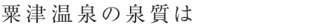 粟津温泉の泉質は