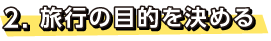 2.旅行の目的を決める