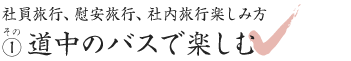 道中のバスで楽しむ