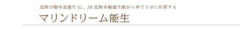 北陸自動車道能生IC、JR北陸本線能生駅から車で5分に位置する　マリンドリーム能生
