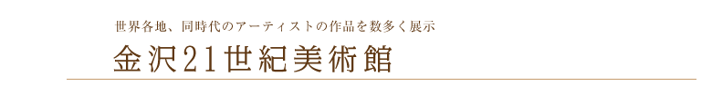世界各地、同時代のアーティストの作品を数多く　金沢21世紀美術館