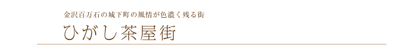 金沢百万石の城下町の風情が色濃く残る街　　ひがし茶屋街