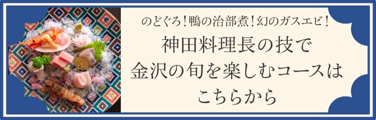 のどぐろ！鴨の治部煮！幻のガスエビ！神田料理長の技で金沢の旬を楽しむコースはこちらから