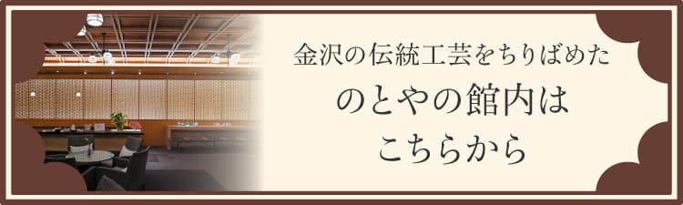 金沢の伝統工芸をちりばめたのとやの館内はこちらから