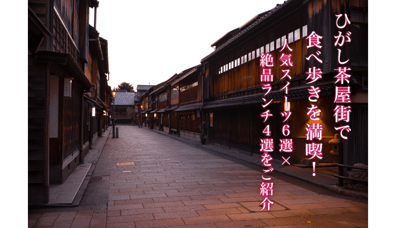 ひがし茶屋街で食べ歩きを満喫!人気スイーツ6選×絶品ランチ4選をご紹介